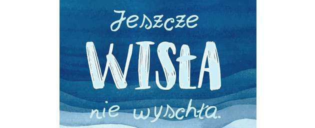 Jeszcze Wisła nie wyschła